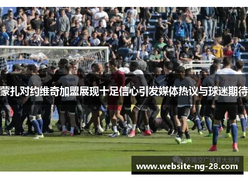 蒙扎对约维奇加盟展现十足信心引发媒体热议与球迷期待 蒙扎对约维奇加盟展现十足信心引发媒体热议与球迷期待