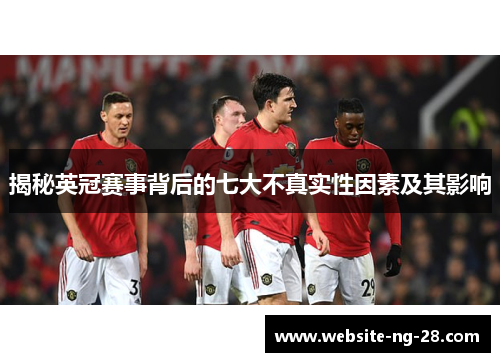 揭秘英冠赛事背后的七大不真实性因素及其影响