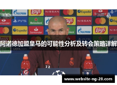 阿诺德加盟皇马的可能性分析及转会策略详解