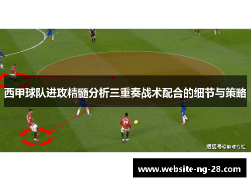 西甲球队进攻精髓分析三重奏战术配合的细节与策略