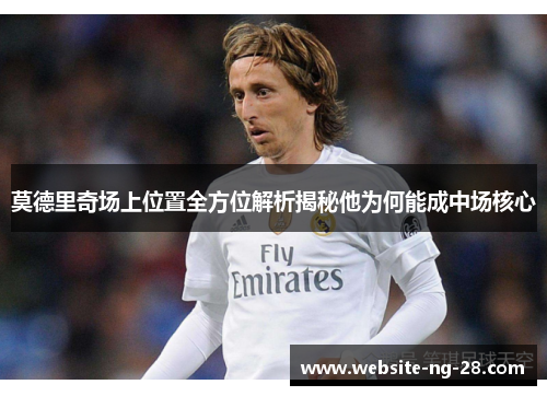 莫德里奇场上位置全方位解析揭秘他为何能成中场核心