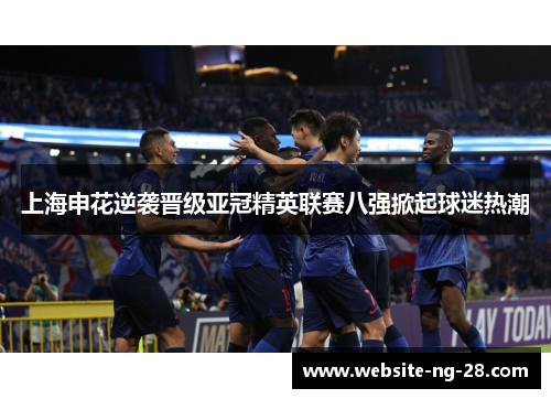 上海申花逆袭晋级亚冠精英联赛八强掀起球迷热潮