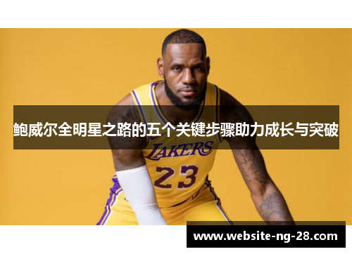 鲍威尔全明星之路的五个关键步骤助力成长与突破 鲍威尔全明星之路的五个关键步骤助力成长与突破