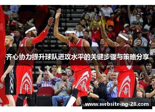 齐心协力提升球队进攻水平的关键步骤与策略分享